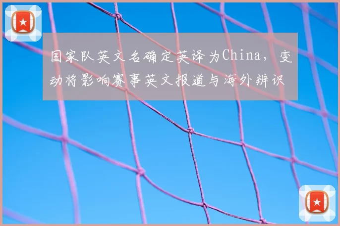 国家队英文名确定英译为China，变动将影响赛事英文报道与海外辨识